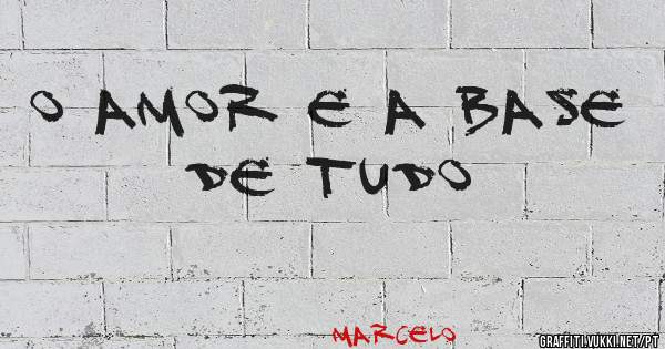 O amor e a base de tudo 