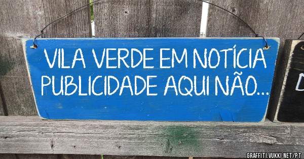 VILA VERDE EM NOTÍCIA PUBLICIDADE AQUI NÃO...