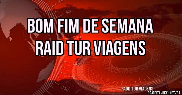 Bom fim de semana
RAID TUR VIAGENS 
