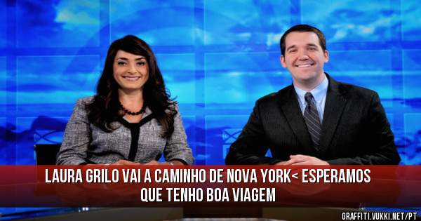 Laura Grilo vai a caminho de Nova York< esperamos que tenho boa viagem