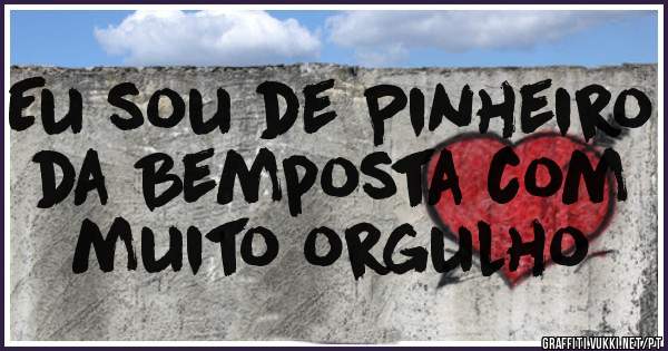 Eu sou de Pinheiro da Bemposta com muito orgulho 