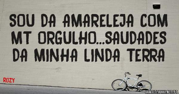 SOU DA AMARELEJA COM MT ORGULHO...SAUDADES DA MINHA LINDA TERRA