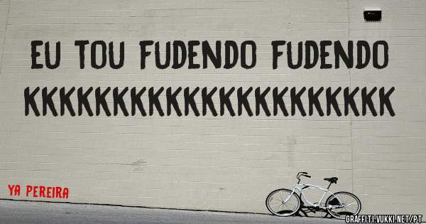 eu tou fudendo fudendo 
kkkkkkkkkkkkkkkkkkkkk