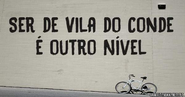 Ser de Vila do Conde é outro Nível 