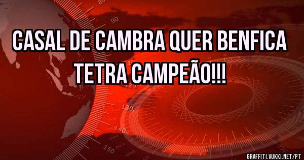 CASAL DE CAMBRA QUER BENFICA TETRA CAMPEÃO!!! 