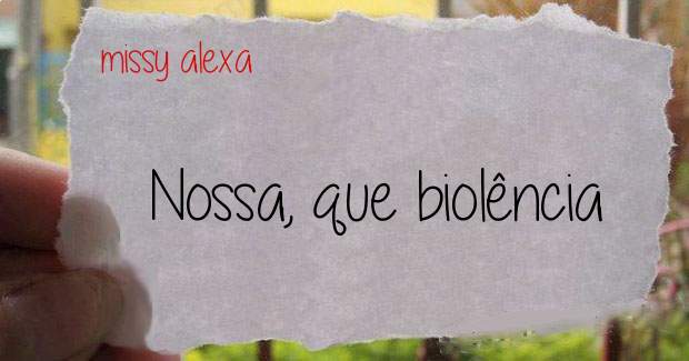 Nossa, que biolência