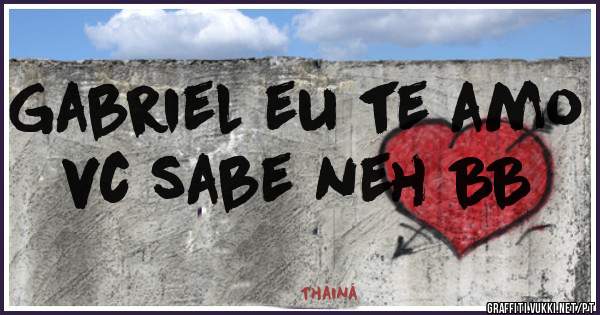 Gabriel eu te amo vc sabe neh BB
