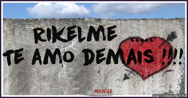 Rikelme  .....
Te amo demais !!!!