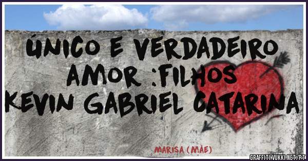 Único e verdadeiro amor :filhos 
Kevin Gabriel Catarina 