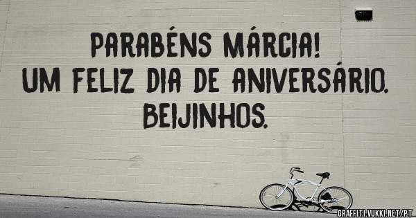Parabéns Márcia!
Um feliz dia de aniversário.
Beijinhos.