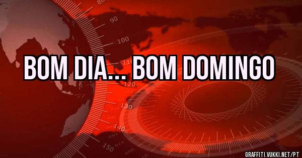 Bom dia... bom Domingo