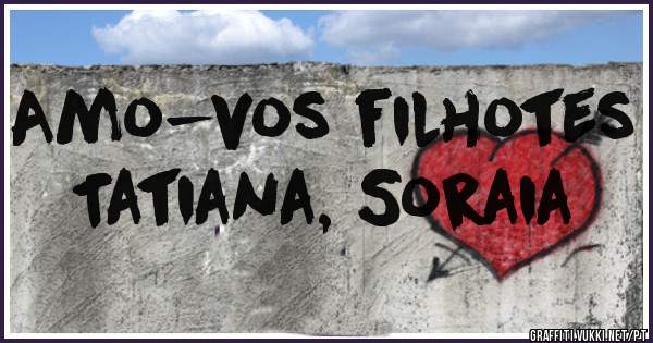 Amo-vos filhotes Tatiana, Soraia