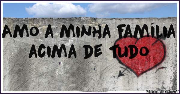 Amo a minha família acima de tudo