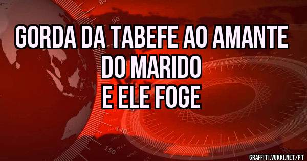 Gorda da tabefe ao amante do marido
E ele foge