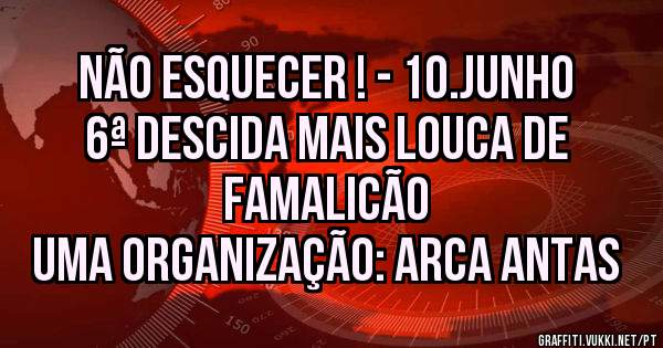 NÃO ESQUECER ! - 10.junho
6ª descida mais louca de Famalicão
Uma organização: ARCA ANTAS