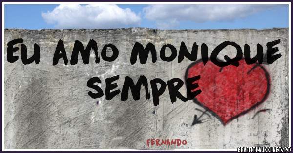 Eu amo Monique  sempre 