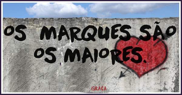 OS  MARQUES SÃO  OS MAIORES.