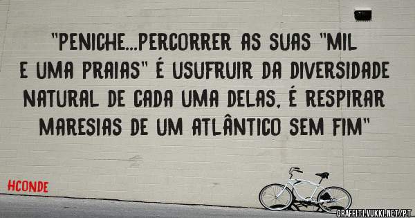 ''peniche...percorrer as suas ''mil e uma praias'' é usufruir da diversidade natural de cada uma delas, é respirar maresias de um atlântico sem fim''