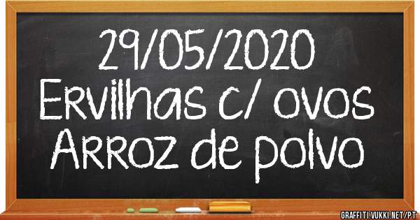 29/05/2020
Ervilhas c/ ovos 
Arroz de polvo 