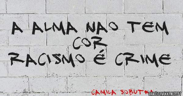 A alma nao tem cor
racismo é crime 