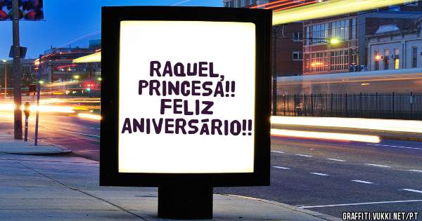 RAQUEL, PRINCESA!! FELIZ ANIVERSÁRIO!!