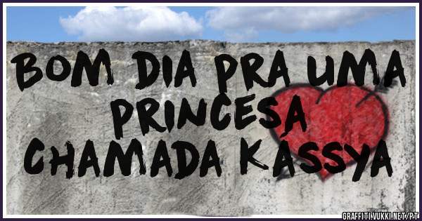 Bom dia pra uma princesa
Chamada Kássya