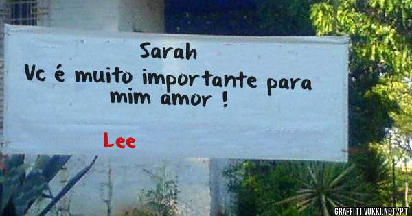 Sarah
Vc é muito importante para mim amor !