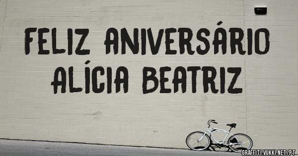 Feliz aniversário
Alícia Beatriz

