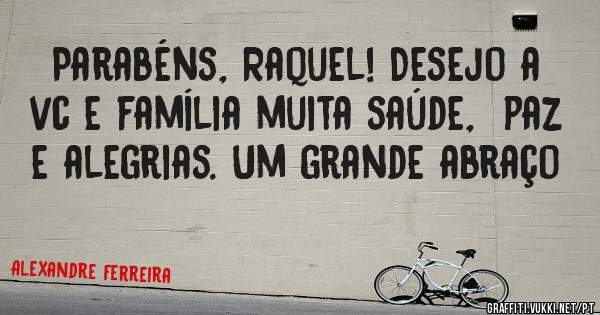 Parabéns, Raquel! Desejo a vc e família muita saúde,  paz e alegrias. Um grande abraço 