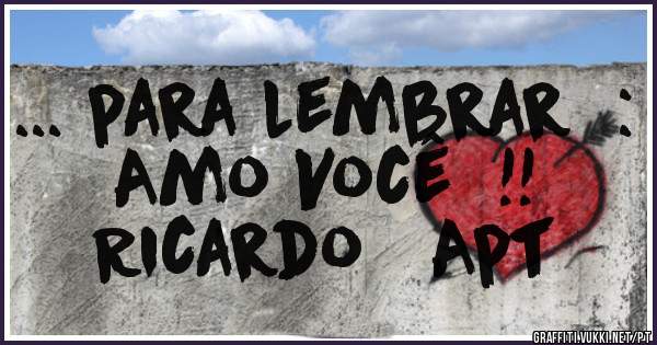 ... para lembrar  :  Amo Você  !!

Ricardo   Apt 