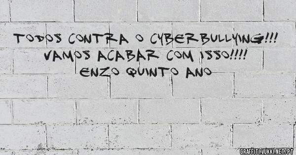 todos contra o cyberbullying!!! 
vamos acabar com isso!!!!

Enzo quinto ano
