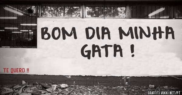 BOM DIA MINHA GATA !