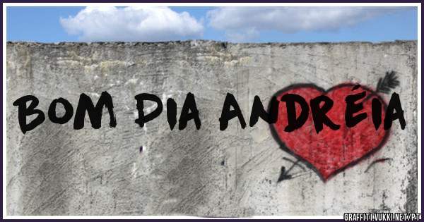 Bom Dia Andréia