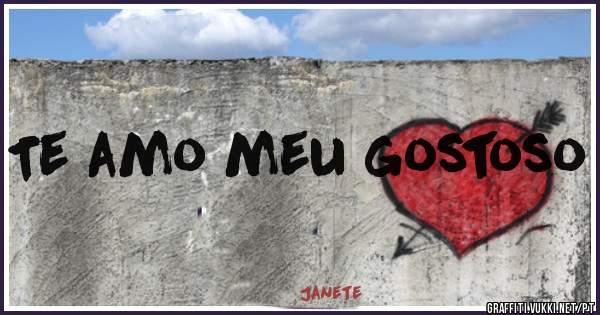 Te amo meu gostoso