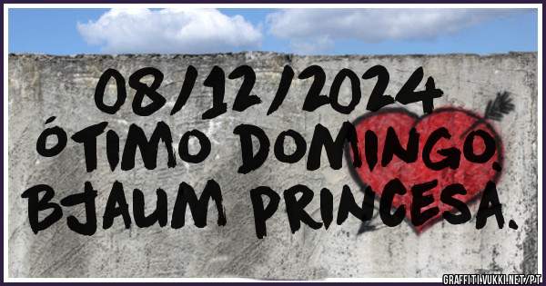 08/12/2024
Ótimo domingo.
Bjaum princesa.