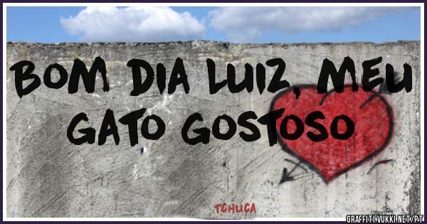 Bom dia Luiz, meu gato gostoso