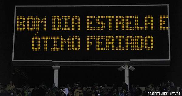 Bom dia Estrela e ótimo feriado 