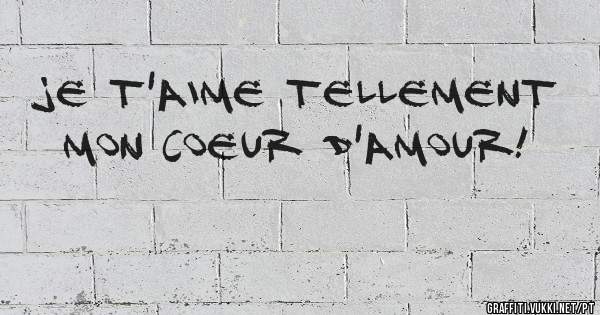 Je t'aime tellement
Mon coeur d'amour! 
