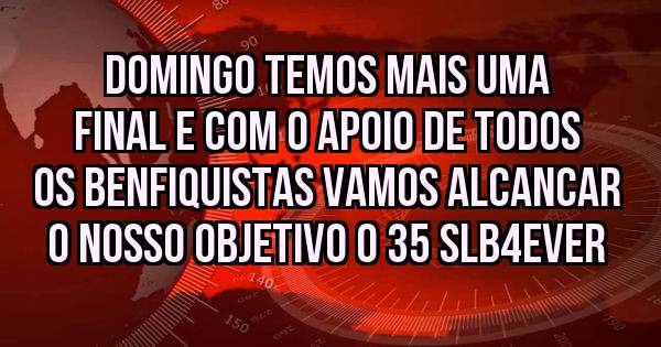 Domingo temos mais uma final e com o apoio de todos os Benfiquistas vamos alcancar o nosso objetivo o 35 SLB4EVER 