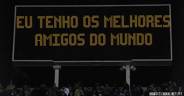 EU TENHO OS MELHORES AMIGOS DO MUNDO