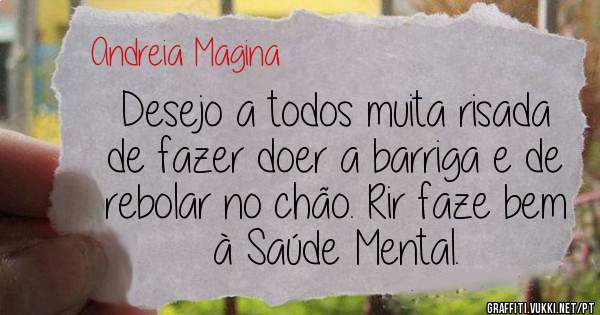 Desejo a todos muita risada de fazer doer a barriga e de rebolar no chão. Rir faze bem à Saúde Mental. 