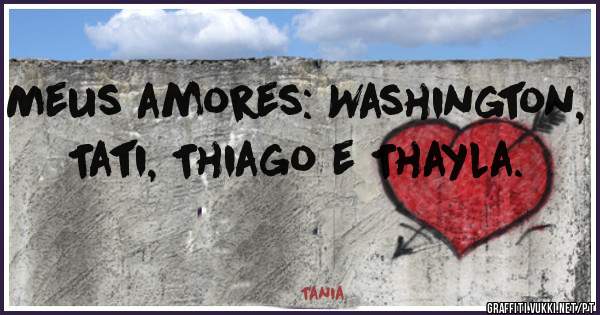 Meus amores: Washington, Tati, Thiago e Thayla.