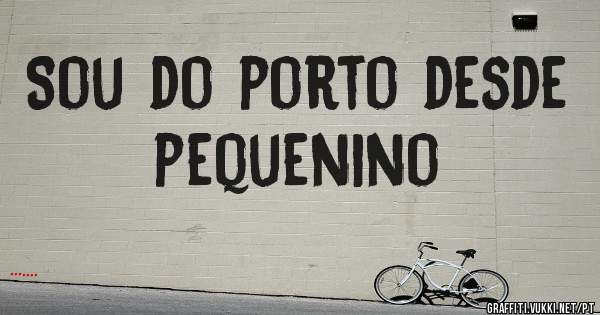Sou do porto desde pequenino
