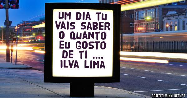 Um dia tu vais saber o quanto eu gosto de ti .... Ilva lima 