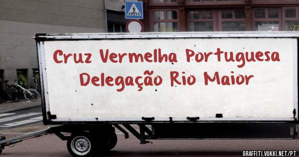 Cruz Vermelha Portuguesa
Delegação Rio Maior