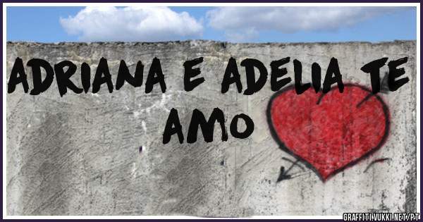 adriana e adelia te amo