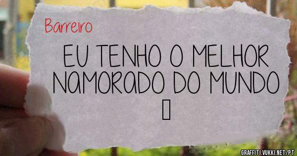 EU TENHO O MELHOR NAMORADO DO MUNDO ❣