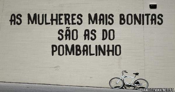 As mulheres mais bonitas são as do 
             Pombalinho