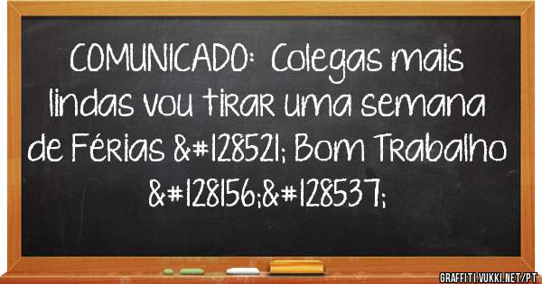 COMUNICADO:  Colegas mais lindas vou tirar uma semana de Férias 😉 Bom Trabalho 💜😙