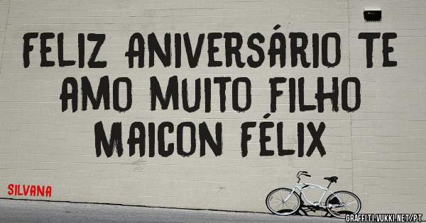 Feliz Aniversário Te amo muito filho
Maicon Félix 